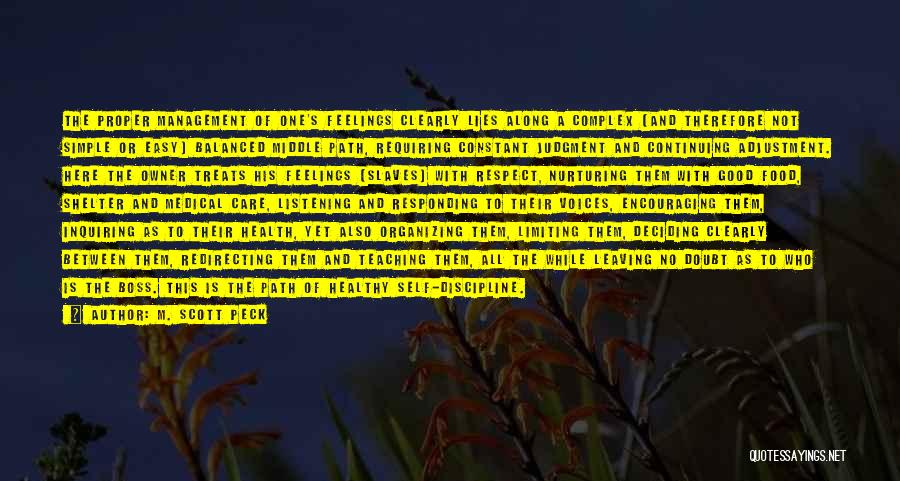 M. Scott Peck Quotes: The Proper Management Of One's Feelings Clearly Lies Along A Complex (and Therefore Not Simple Or Easy) Balanced Middle Path,