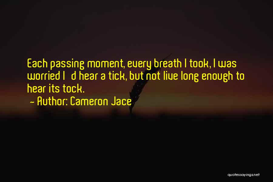 Cameron Jace Quotes: Each Passing Moment, Every Breath I Took, I Was Worried I'd Hear A Tick, But Not Live Long Enough To