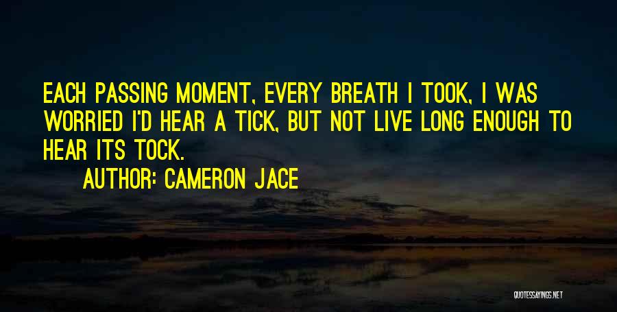 Cameron Jace Quotes: Each Passing Moment, Every Breath I Took, I Was Worried I'd Hear A Tick, But Not Live Long Enough To