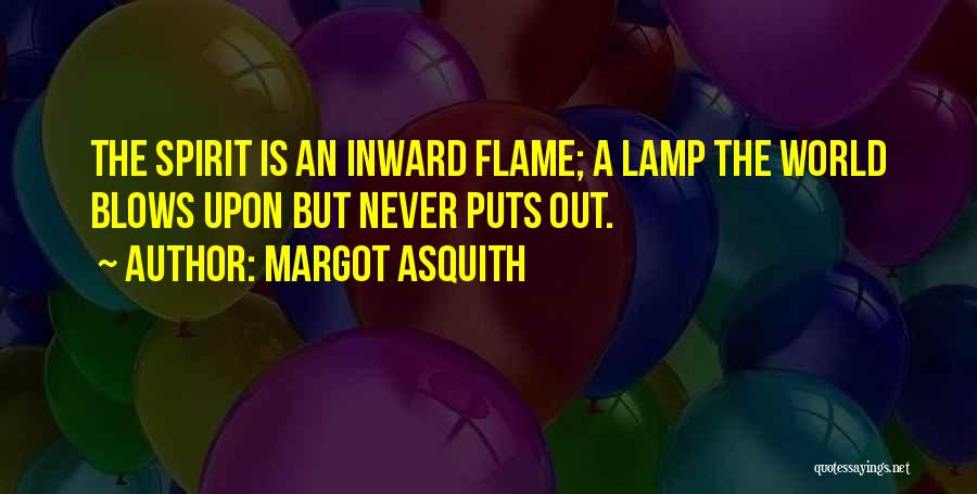 Margot Asquith Quotes: The Spirit Is An Inward Flame; A Lamp The World Blows Upon But Never Puts Out.