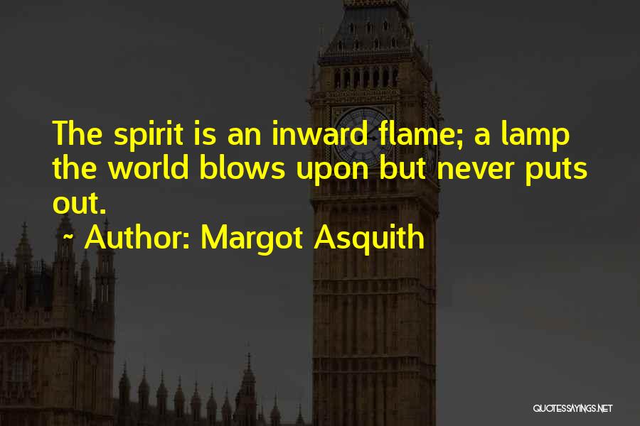 Margot Asquith Quotes: The Spirit Is An Inward Flame; A Lamp The World Blows Upon But Never Puts Out.