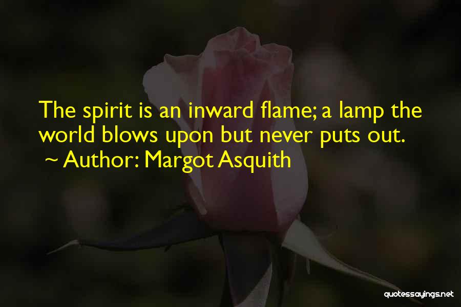 Margot Asquith Quotes: The Spirit Is An Inward Flame; A Lamp The World Blows Upon But Never Puts Out.