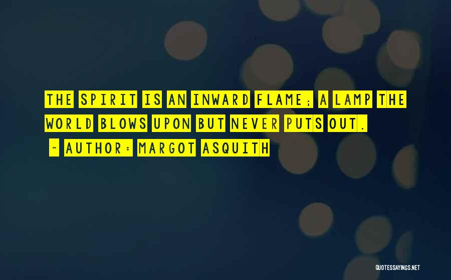 Margot Asquith Quotes: The Spirit Is An Inward Flame; A Lamp The World Blows Upon But Never Puts Out.