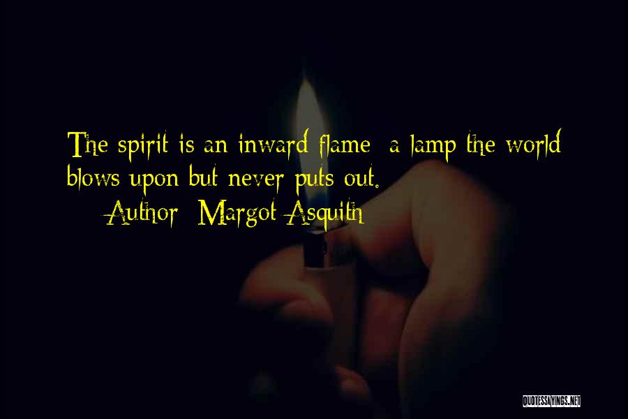 Margot Asquith Quotes: The Spirit Is An Inward Flame; A Lamp The World Blows Upon But Never Puts Out.