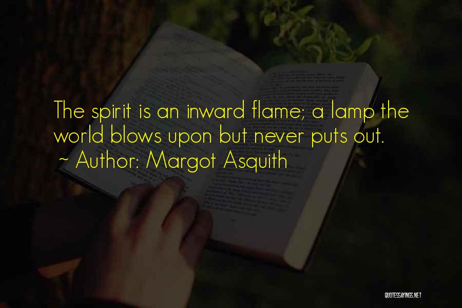 Margot Asquith Quotes: The Spirit Is An Inward Flame; A Lamp The World Blows Upon But Never Puts Out.