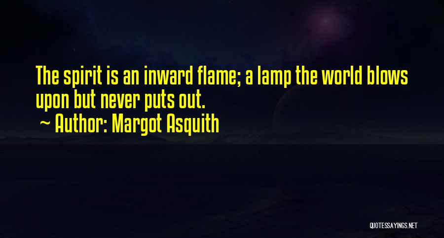Margot Asquith Quotes: The Spirit Is An Inward Flame; A Lamp The World Blows Upon But Never Puts Out.