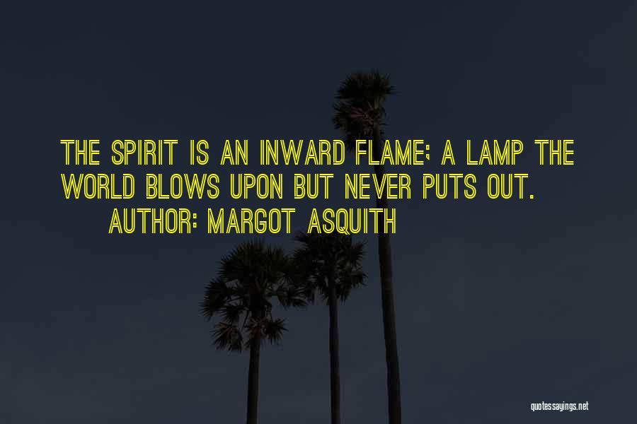 Margot Asquith Quotes: The Spirit Is An Inward Flame; A Lamp The World Blows Upon But Never Puts Out.