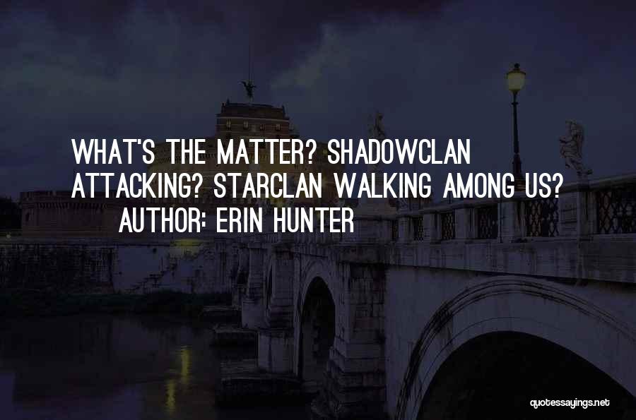 Erin Hunter Quotes: What's The Matter? Shadowclan Attacking? Starclan Walking Among Us?