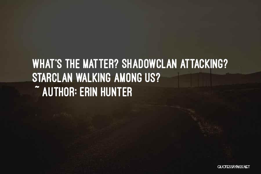 Erin Hunter Quotes: What's The Matter? Shadowclan Attacking? Starclan Walking Among Us?