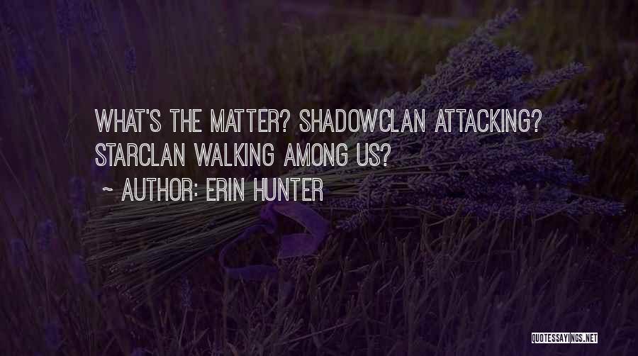 Erin Hunter Quotes: What's The Matter? Shadowclan Attacking? Starclan Walking Among Us?