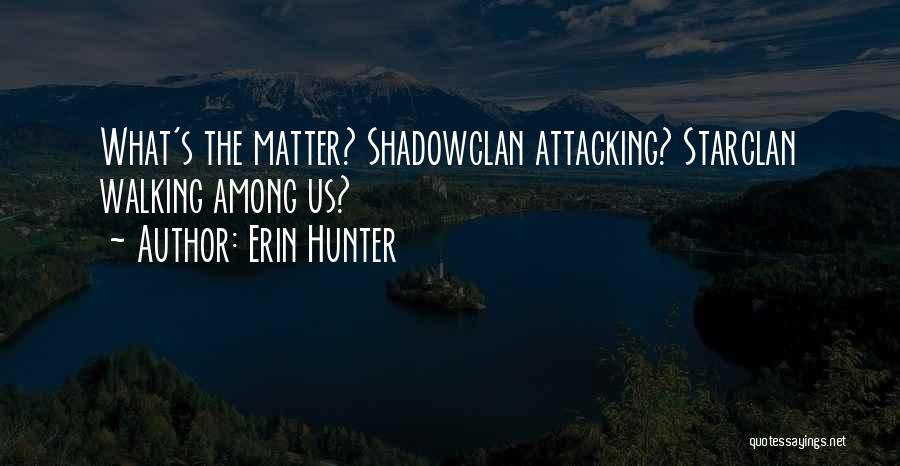 Erin Hunter Quotes: What's The Matter? Shadowclan Attacking? Starclan Walking Among Us?