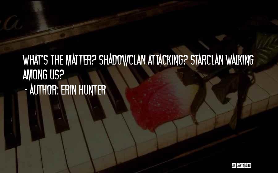 Erin Hunter Quotes: What's The Matter? Shadowclan Attacking? Starclan Walking Among Us?