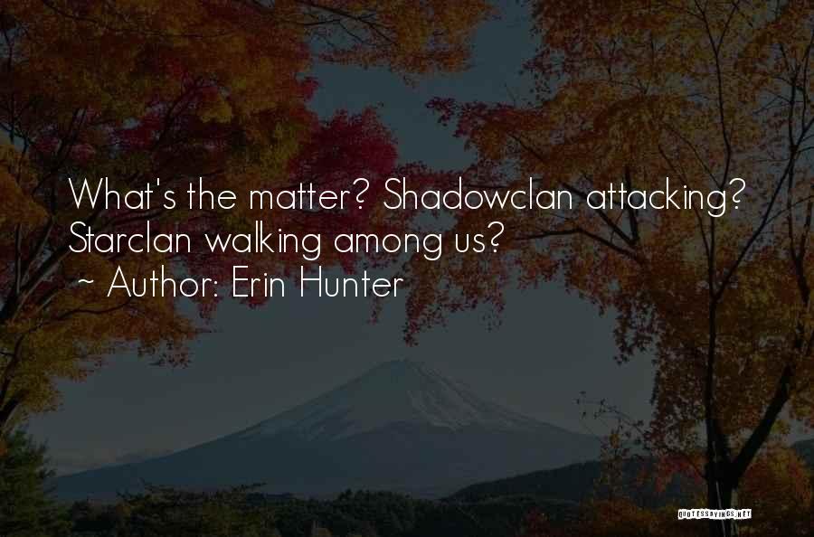Erin Hunter Quotes: What's The Matter? Shadowclan Attacking? Starclan Walking Among Us?