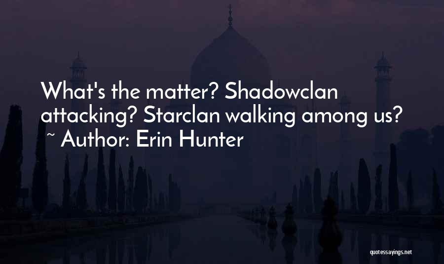 Erin Hunter Quotes: What's The Matter? Shadowclan Attacking? Starclan Walking Among Us?