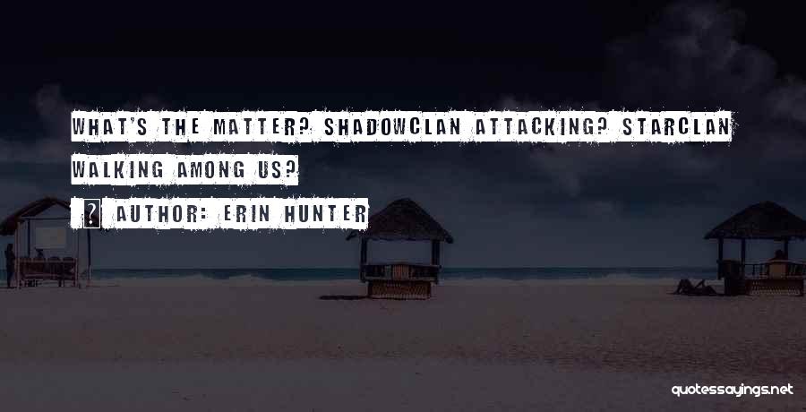 Erin Hunter Quotes: What's The Matter? Shadowclan Attacking? Starclan Walking Among Us?