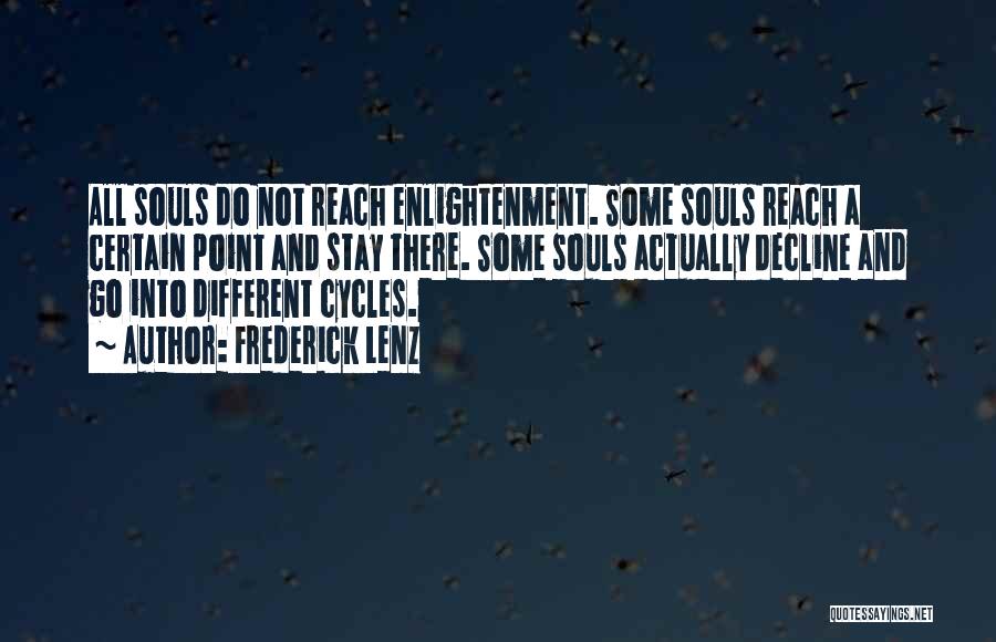 Frederick Lenz Quotes: All Souls Do Not Reach Enlightenment. Some Souls Reach A Certain Point And Stay There. Some Souls Actually Decline And