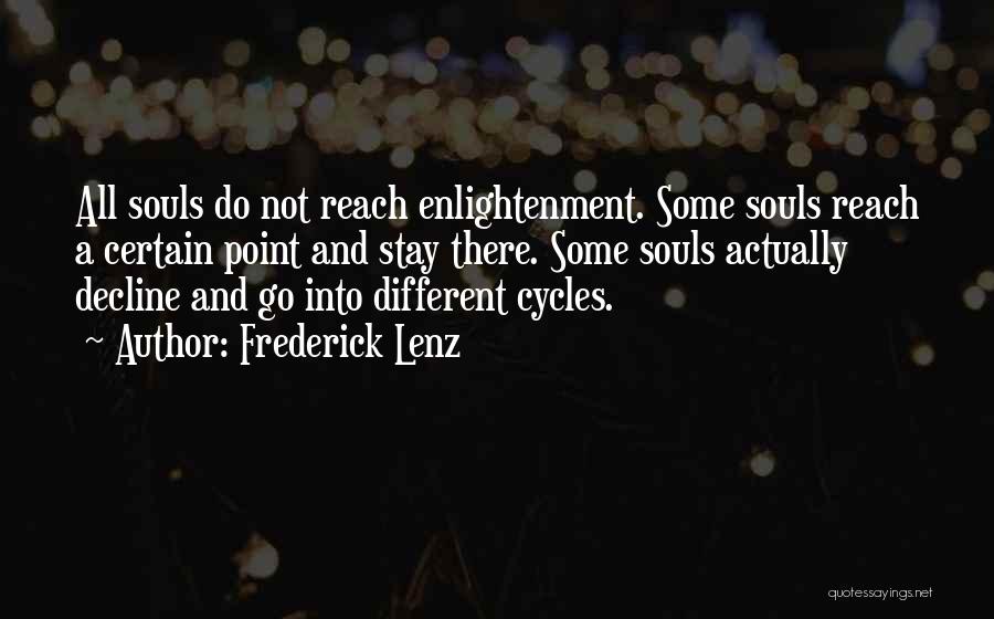 Frederick Lenz Quotes: All Souls Do Not Reach Enlightenment. Some Souls Reach A Certain Point And Stay There. Some Souls Actually Decline And