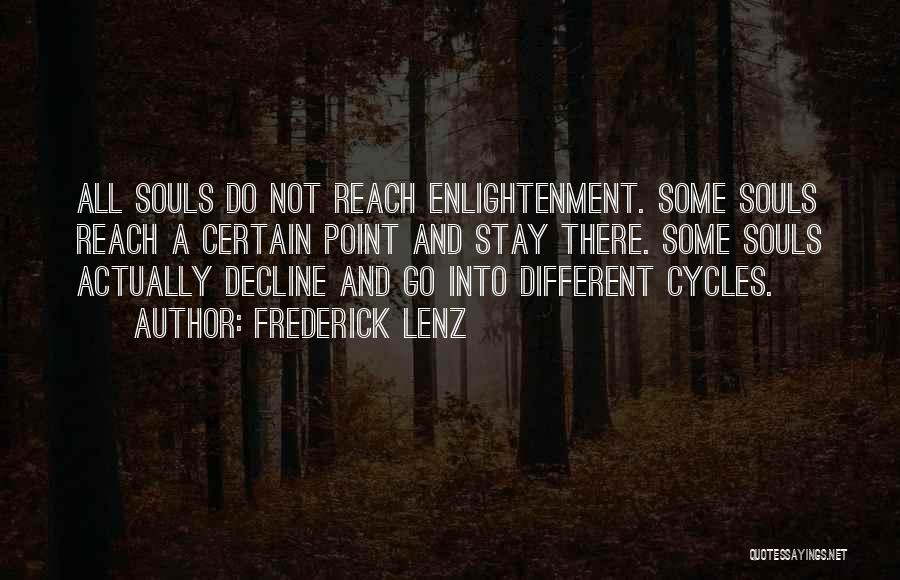 Frederick Lenz Quotes: All Souls Do Not Reach Enlightenment. Some Souls Reach A Certain Point And Stay There. Some Souls Actually Decline And