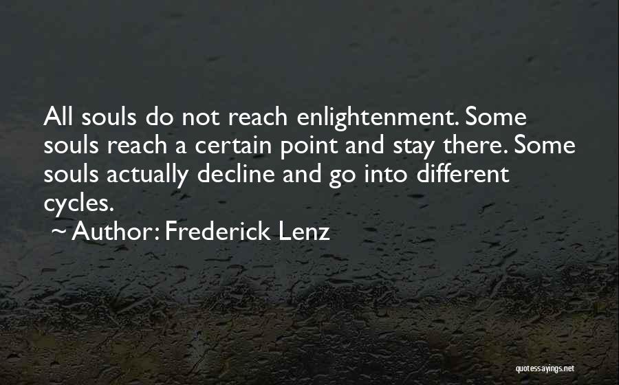 Frederick Lenz Quotes: All Souls Do Not Reach Enlightenment. Some Souls Reach A Certain Point And Stay There. Some Souls Actually Decline And
