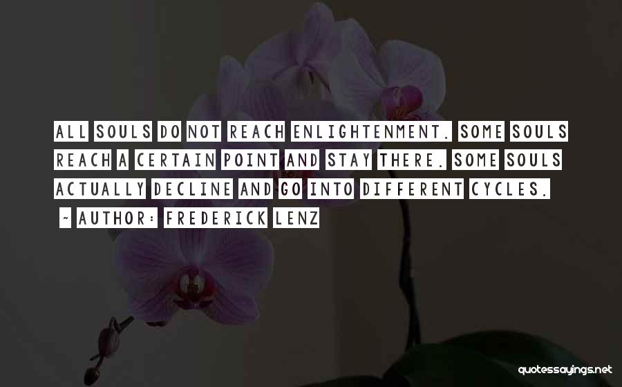 Frederick Lenz Quotes: All Souls Do Not Reach Enlightenment. Some Souls Reach A Certain Point And Stay There. Some Souls Actually Decline And