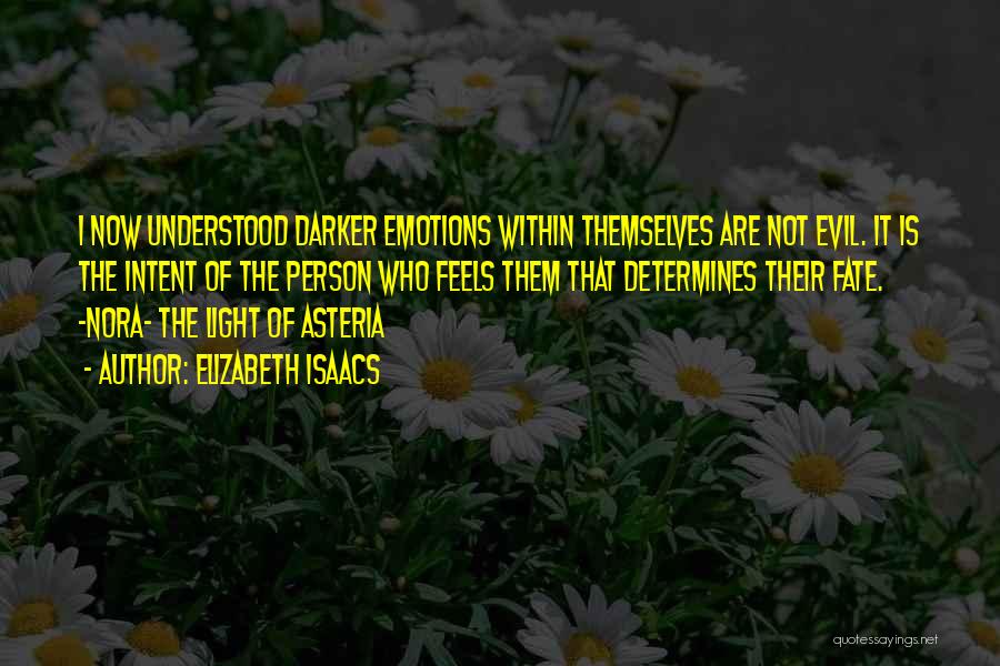 Elizabeth Isaacs Quotes: I Now Understood Darker Emotions Within Themselves Are Not Evil. It Is The Intent Of The Person Who Feels Them