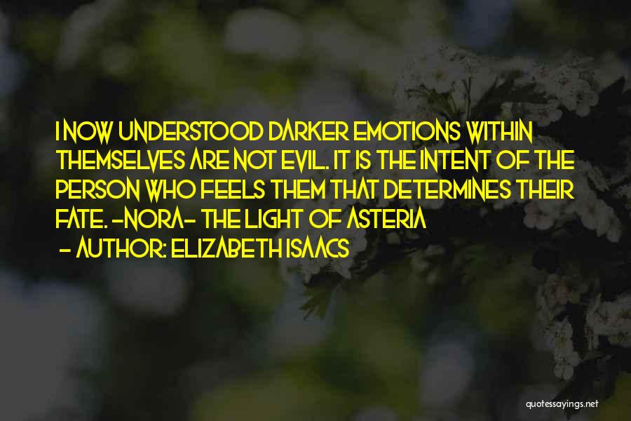 Elizabeth Isaacs Quotes: I Now Understood Darker Emotions Within Themselves Are Not Evil. It Is The Intent Of The Person Who Feels Them