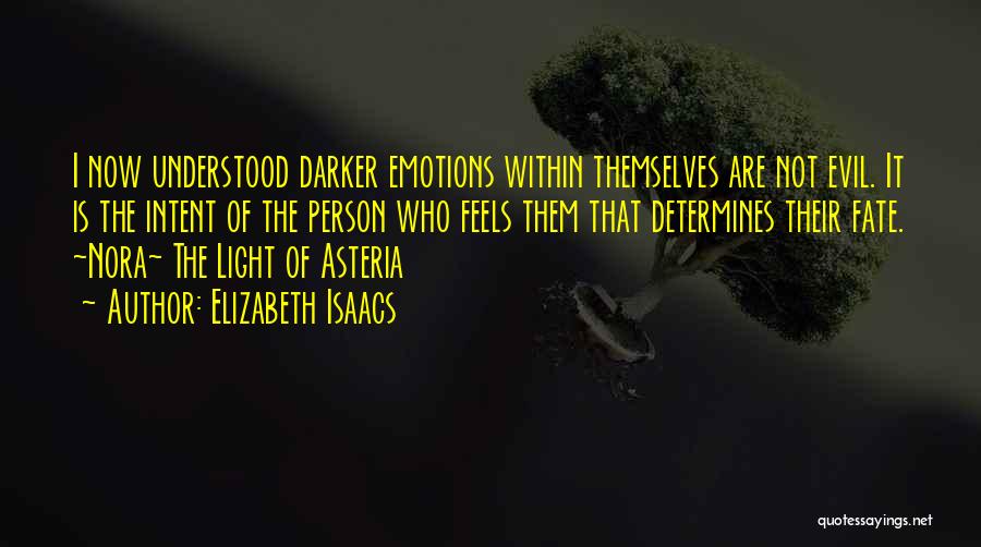 Elizabeth Isaacs Quotes: I Now Understood Darker Emotions Within Themselves Are Not Evil. It Is The Intent Of The Person Who Feels Them
