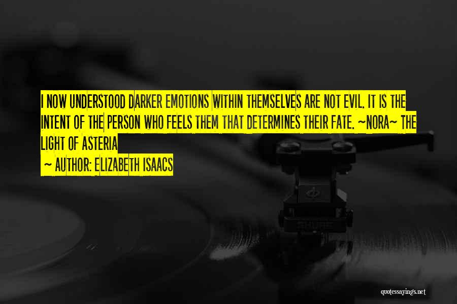Elizabeth Isaacs Quotes: I Now Understood Darker Emotions Within Themselves Are Not Evil. It Is The Intent Of The Person Who Feels Them