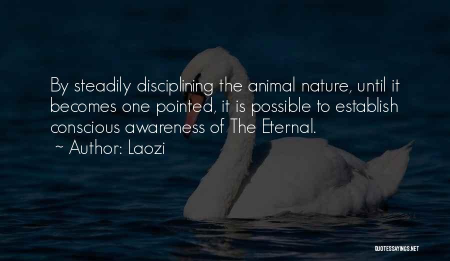Laozi Quotes: By Steadily Disciplining The Animal Nature, Until It Becomes One Pointed, It Is Possible To Establish Conscious Awareness Of The