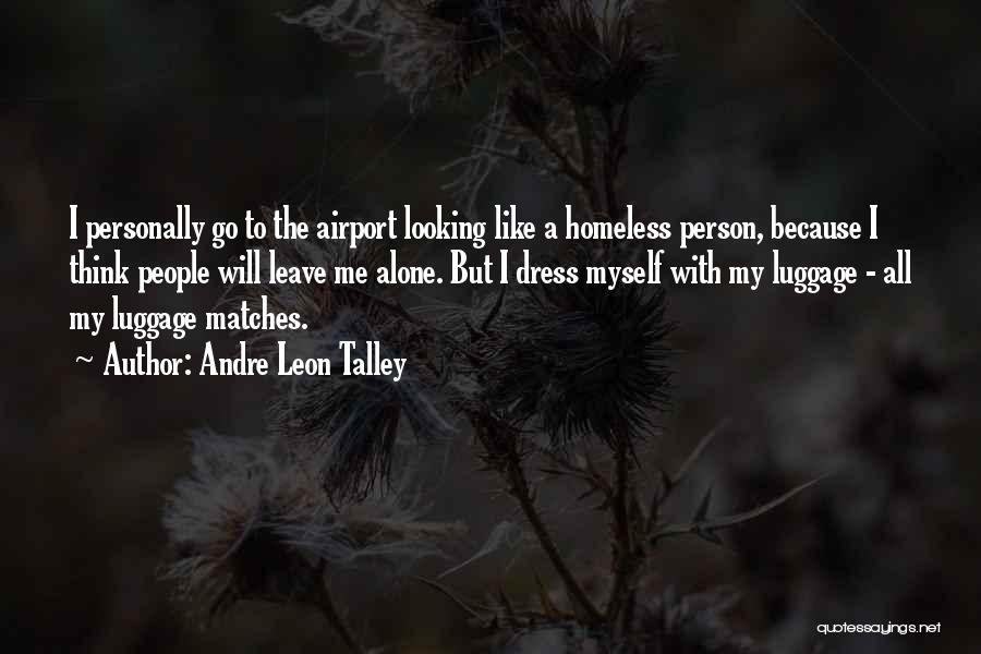 Andre Leon Talley Quotes: I Personally Go To The Airport Looking Like A Homeless Person, Because I Think People Will Leave Me Alone. But
