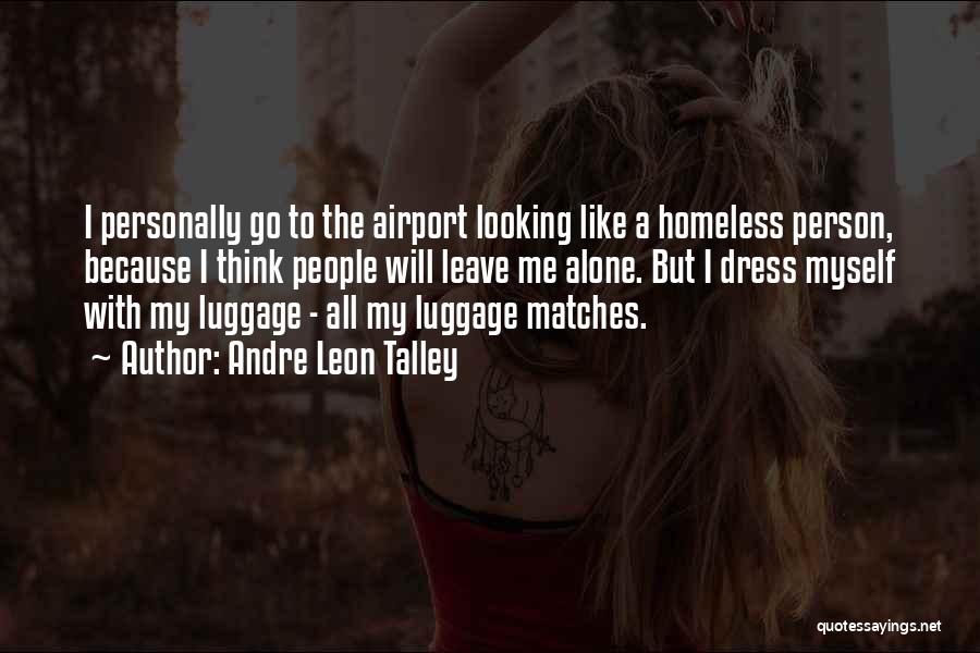 Andre Leon Talley Quotes: I Personally Go To The Airport Looking Like A Homeless Person, Because I Think People Will Leave Me Alone. But