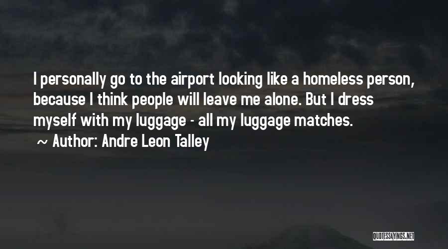Andre Leon Talley Quotes: I Personally Go To The Airport Looking Like A Homeless Person, Because I Think People Will Leave Me Alone. But