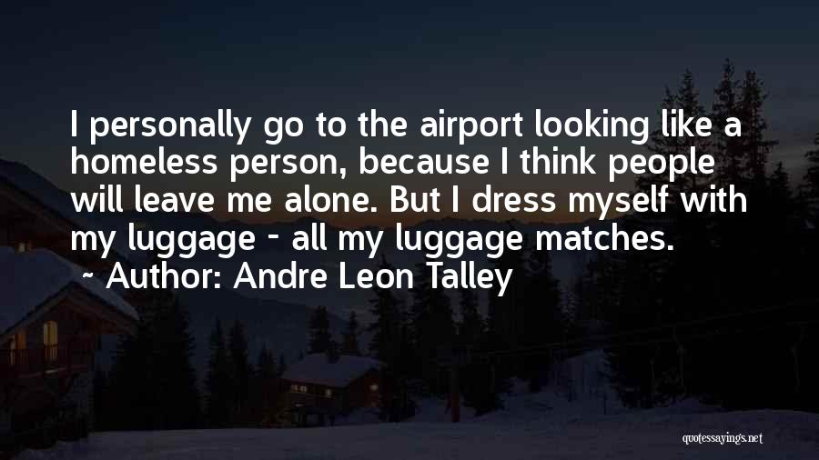 Andre Leon Talley Quotes: I Personally Go To The Airport Looking Like A Homeless Person, Because I Think People Will Leave Me Alone. But