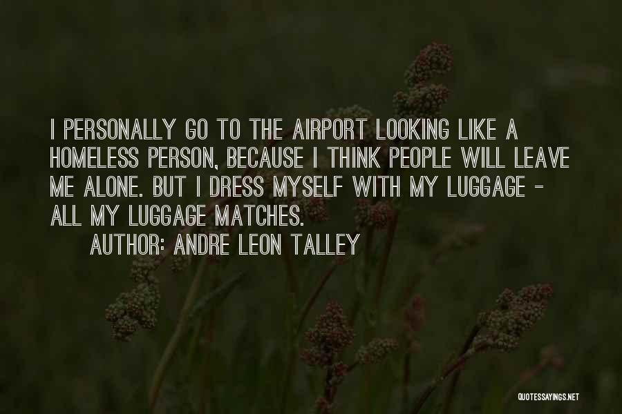 Andre Leon Talley Quotes: I Personally Go To The Airport Looking Like A Homeless Person, Because I Think People Will Leave Me Alone. But