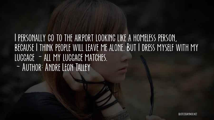 Andre Leon Talley Quotes: I Personally Go To The Airport Looking Like A Homeless Person, Because I Think People Will Leave Me Alone. But