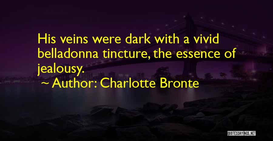 Charlotte Bronte Quotes: His Veins Were Dark With A Vivid Belladonna Tincture, The Essence Of Jealousy.