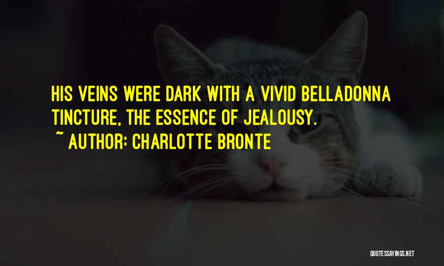 Charlotte Bronte Quotes: His Veins Were Dark With A Vivid Belladonna Tincture, The Essence Of Jealousy.