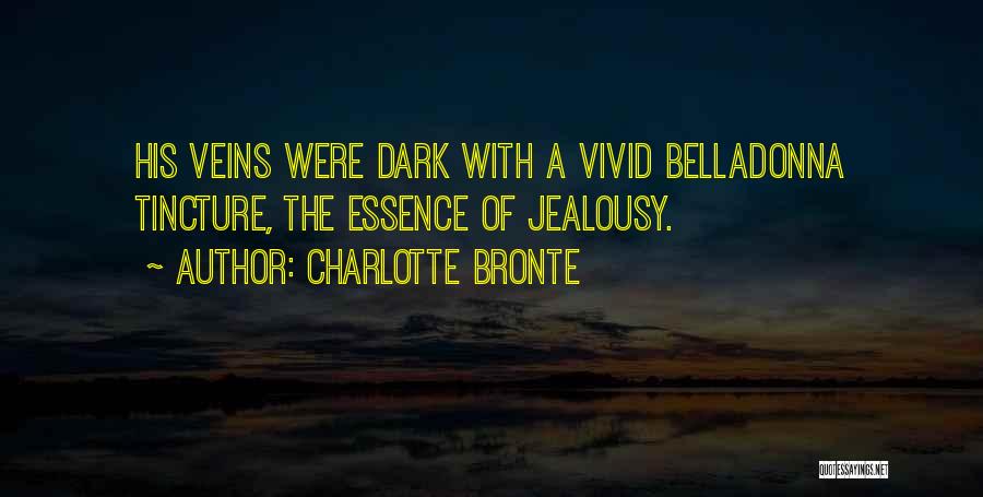 Charlotte Bronte Quotes: His Veins Were Dark With A Vivid Belladonna Tincture, The Essence Of Jealousy.
