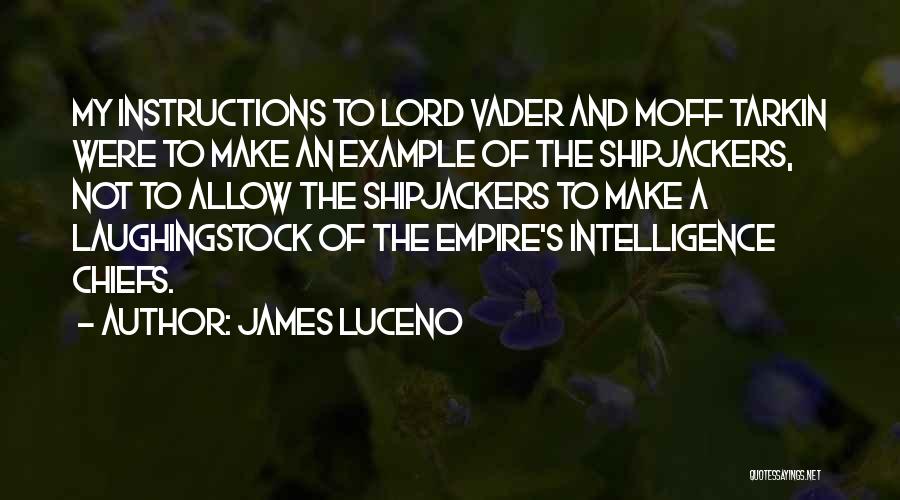 James Luceno Quotes: My Instructions To Lord Vader And Moff Tarkin Were To Make An Example Of The Shipjackers, Not To Allow The