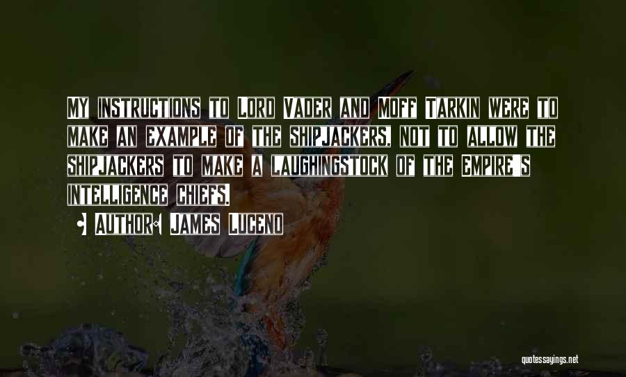 James Luceno Quotes: My Instructions To Lord Vader And Moff Tarkin Were To Make An Example Of The Shipjackers, Not To Allow The