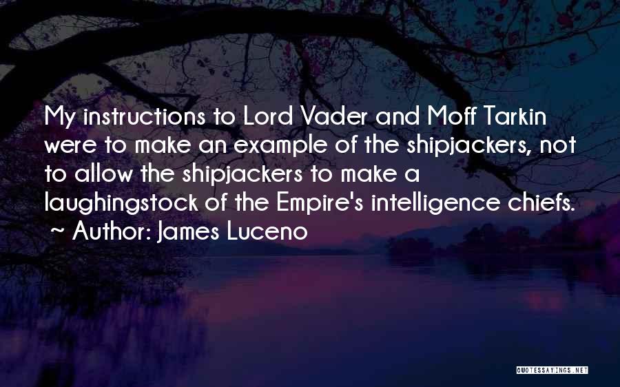 James Luceno Quotes: My Instructions To Lord Vader And Moff Tarkin Were To Make An Example Of The Shipjackers, Not To Allow The