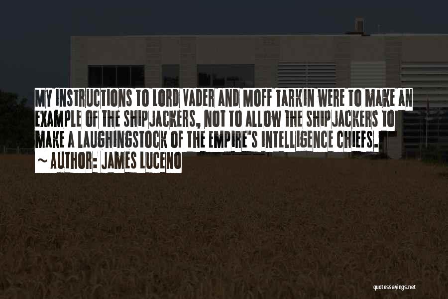 James Luceno Quotes: My Instructions To Lord Vader And Moff Tarkin Were To Make An Example Of The Shipjackers, Not To Allow The