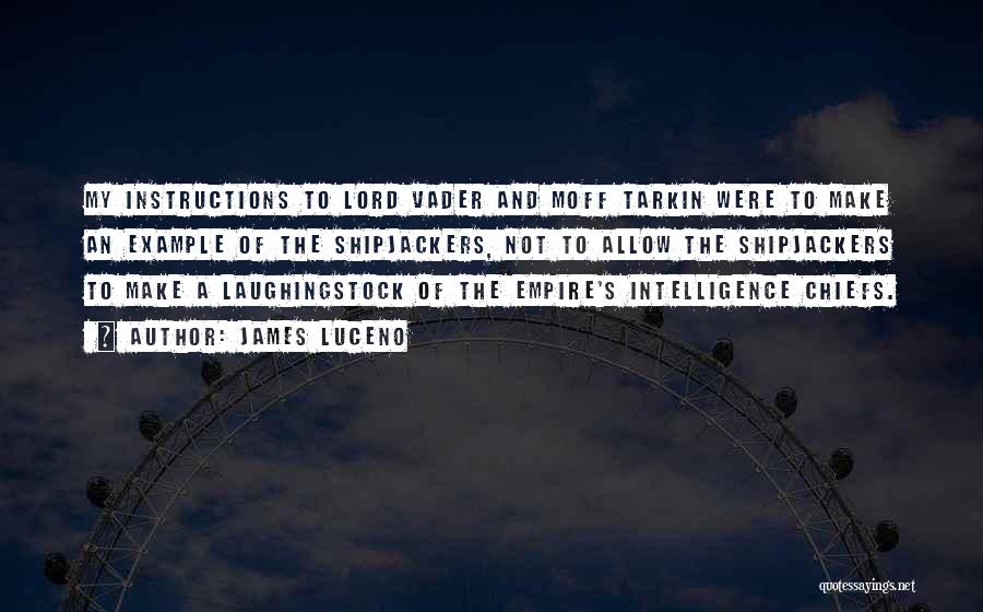 James Luceno Quotes: My Instructions To Lord Vader And Moff Tarkin Were To Make An Example Of The Shipjackers, Not To Allow The