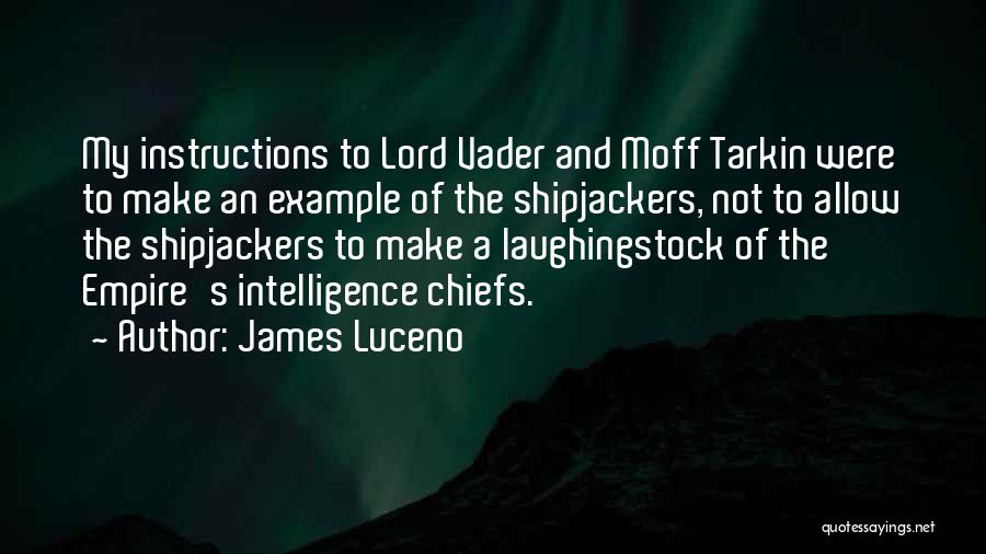 James Luceno Quotes: My Instructions To Lord Vader And Moff Tarkin Were To Make An Example Of The Shipjackers, Not To Allow The