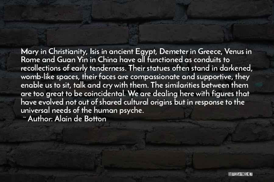 Alain De Botton Quotes: Mary In Christianity, Isis In Ancient Egypt, Demeter In Greece, Venus In Rome And Guan Yin In China Have All