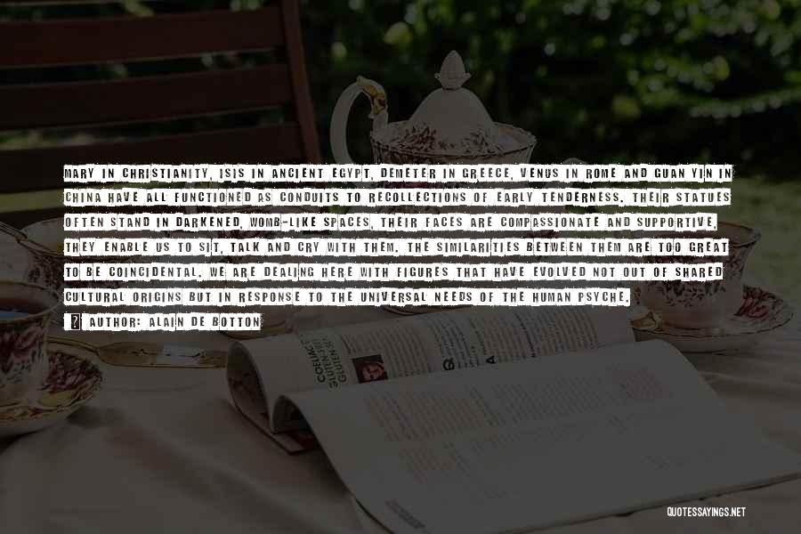 Alain De Botton Quotes: Mary In Christianity, Isis In Ancient Egypt, Demeter In Greece, Venus In Rome And Guan Yin In China Have All