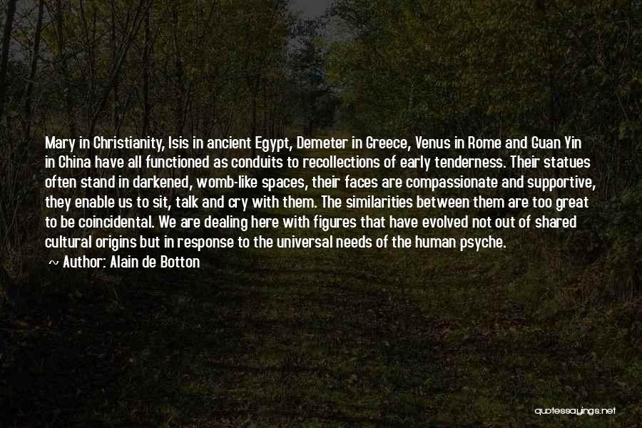 Alain De Botton Quotes: Mary In Christianity, Isis In Ancient Egypt, Demeter In Greece, Venus In Rome And Guan Yin In China Have All