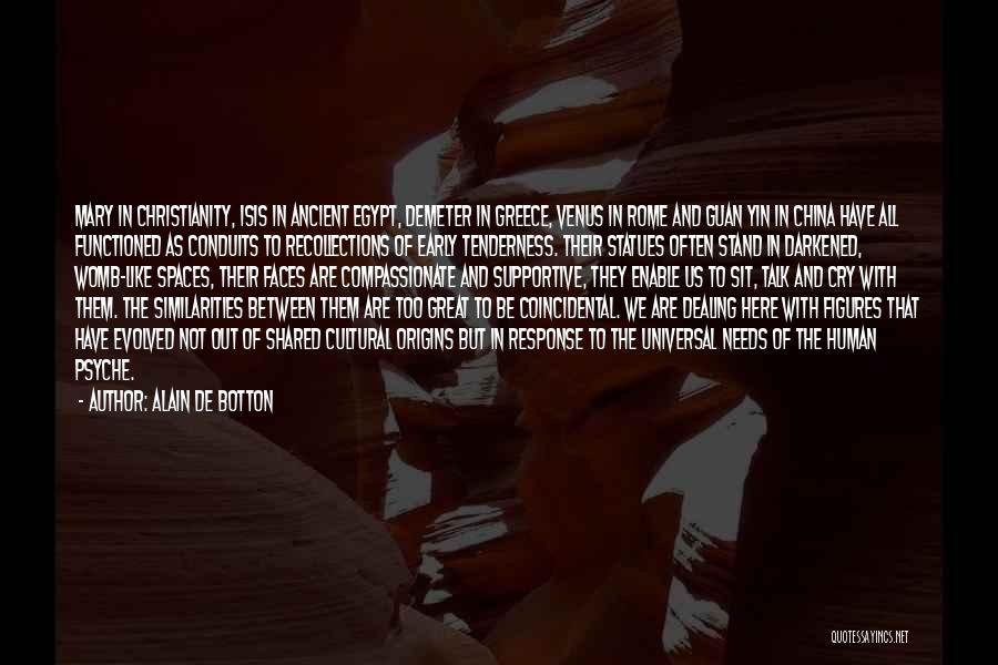 Alain De Botton Quotes: Mary In Christianity, Isis In Ancient Egypt, Demeter In Greece, Venus In Rome And Guan Yin In China Have All