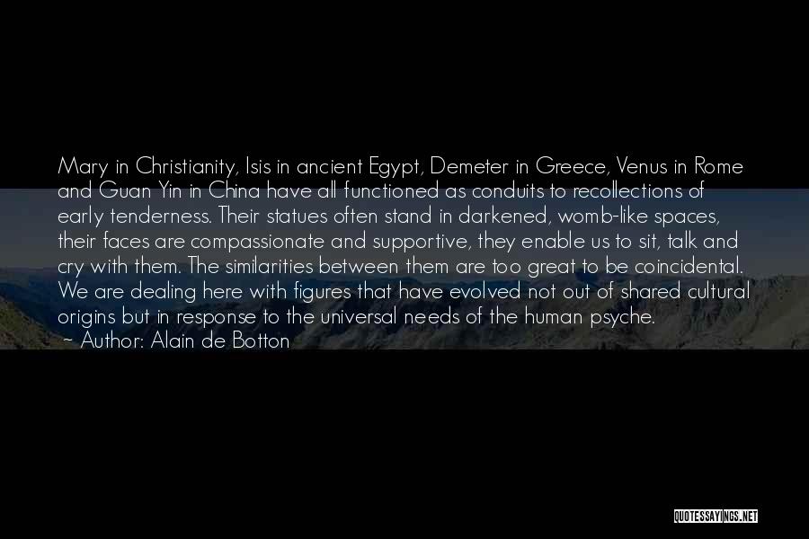 Alain De Botton Quotes: Mary In Christianity, Isis In Ancient Egypt, Demeter In Greece, Venus In Rome And Guan Yin In China Have All
