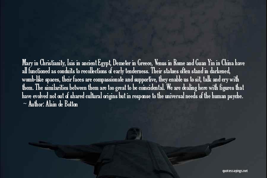 Alain De Botton Quotes: Mary In Christianity, Isis In Ancient Egypt, Demeter In Greece, Venus In Rome And Guan Yin In China Have All